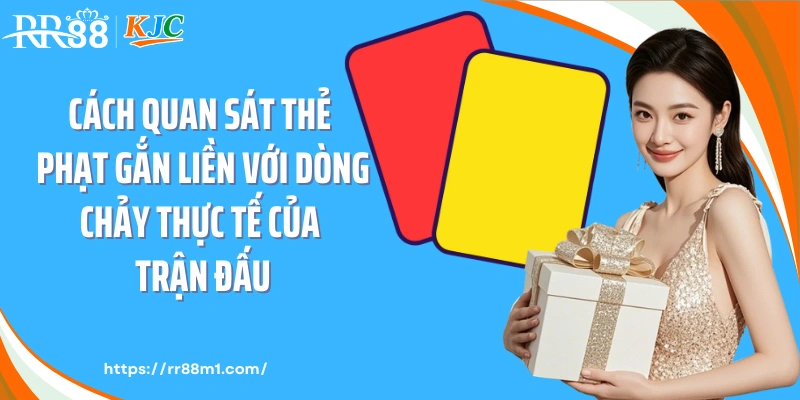 Cách quan sát thẻ phạt gắn liền với dòng chảy thực tế của trận đấu