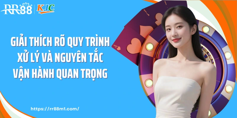 Giải thích rõ quy trình xử lý và nguyên tắc vận hành quan trọng
